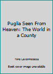 Paperback Puglia Seen From Heaven: The World in a County Book