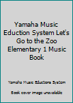 Unknown Binding Yamaha Music Eduction System Let's Go to the Zoo Elementary 1 Music Book