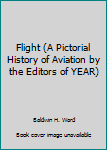 Hardcover Flight (A Pictorial History of Aviation by the Editors of YEAR) Book