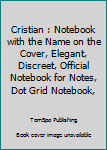Cristian : Notebook with the Name on the Cover, Elegant, Discreet, Official Notebook for Notes, Dot Grid Notebook,