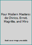 Hardcover Four Modern Masters: de Chirico, Ernst, Magritte, and Miro Book