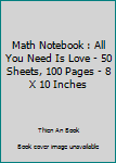 Math Notebook : All You Need Is Love - 50 Sheets, 100 Pages - 8 X 10 Inches