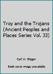 Hardcover Troy and the Trojans (Ancient Peoples and Places Series Vol. 33) Book