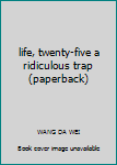 life, twenty-five a ridiculous trap (paperback)