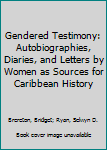 Hardcover Gendered Testimony: Autobiographies, Diaries, and Letters by Women as Sources for Caribbean History Book