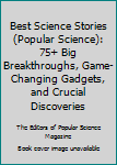 Hardcover Best Science Stories (Popular Science): 75+ Big Breakthroughs, Game-Changing Gadgets, and Crucial Discoveries Book
