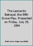 Hardcover The Leonardo Betrayal. the 89th Grove Play. Presented on Friday, July 29, 1994 Book