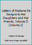 Hardcover Letters of Madame De Sevigne to Her Daughters and Her Friends, Volume II (Volume 2) Book