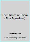 Unknown Binding The Shores of Tripoli (Blue Squadron) Book