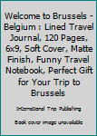 Paperback Welcome to Brussels - Belgium : Lined Travel Journal, 120 Pages, 6x9, Soft Cover, Matte Finish, Funny Travel Notebook, Perfect Gift for Your Trip to Brussels Book