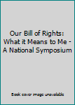 Hardcover Our Bill of Rights: What it Means to Me - A National Symposium Book