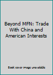 Hardcover Beyond MFN: Trade With China and American Interests Book