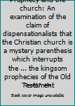 Unknown Binding Prophecy and the church: An examination of the claim of dispensationalists that the Christian church is a mystery parenthesis which interrupts the ... the kingsom prophecies of the Old Testament Book