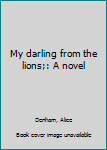 Unknown Binding My darling from the lions;: A novel Book