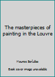 Unknown Binding The masterpieces of painting in the Louvre Book