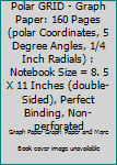 Polar GRID - graph paper: 160 pages (polar coordinates, 5 degree angles, 1/4 inch radials): Notebook size = 8.5 x 11 inches (double-sided), perfect binding, non-perforated (Polar Grid series)