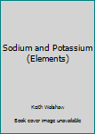 Hardcover Sodium and Potassium (Elements) Book