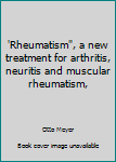 Unknown Binding 'Rheumatism", a new treatment for arthritis, neuritis and muscular rheumatism, Book