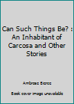 Paperback Can Such Things Be? : An Inhabitant of Carcosa and Other Stories Book