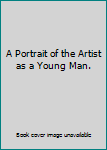 A Portrait of the Artist as a Young Man.