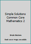 Unknown Binding Simple Solutions Common Core Mathematics 2 Book