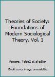 Hardcover Theories of Society: Foundations of Modern Sociological Theory, Vol. 1 Book