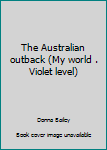 Unknown Binding The Australian outback (My world . Violet level) Book