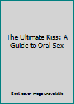 Paperback The Ultimate Kiss: A Guide to Oral Sex Book