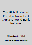 Hardcover The Globalisation of Poverty: Impacts of IMF and World Bank Reforms Book