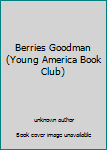 Unknown Binding Berries Goodman (Young America Book Club) Book