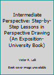 Unknown Binding Intermediate Perspective: Step-by-Step Lessons in Perspective Drawing (An Exposition-University Book) Book