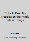 Mass Market Paperback I Like to Keep My Troubles on the Windy Side of Things Book