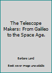 Hardcover The Telescope Makers: From Galileo to the Space Age. Book