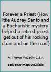 Paperback Forever a Priest (How little Audrey Santo and a Eucharistic mystery helped a retired priest get out of his rocking chair and on the road) Book