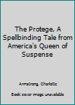 The Protege, A Spellbinding Tale from America's Queen of Suspense