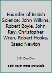 Unknown Binding Founder of British Science: John Wilkins, Robert Boyle, John Ray, Christopher Wren, Robert Hooke, Isaac Newton Book