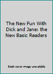 The New Fun With Dick and Jane: the New Basic Readers