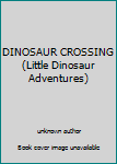 Unknown Binding DINOSAUR CROSSING (Little Dinosaur Adventures) Book