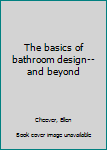 Unknown Binding The basics of bathroom design-- and beyond Book