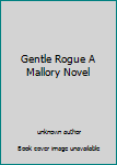 Unknown Binding Gentle Rogue A Mallory Novel Book