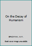 Hardcover On the Decay of Humanism Book