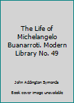 Hardcover The Life of Michelangelo Buanarroti. Modern Library No. 49 Book