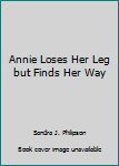 Paperback Annie Loses Her Leg but Finds Her Way Book