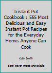 Paperback Instant Pot Cookbook : 555 Most Delicious and Easy Instant Pot Recipes for the Everyday Home. Anyone Can Cook Book