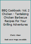 Paperback BBQ Cookbook: Vol. 2 Chicken - Tantalizing Chicken Barbecue Recipes For Your Grilling Adventures Book