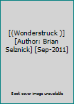 [(Wonderstruck )] [Author: Brian Selznick] [Sep-2011]