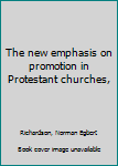 The new emphasis on promotion in Protestant churches,