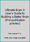 Paperback Ultimate Brain A User's Guide to Building a Better Brain (Pre-publication preview) Book