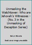 Paperback Unmasking the Watchtower: Who are Jehovah's Witnesses - (No. 3 in the Unmasking of Deception Series) Book