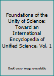 Hardcover Foundations of the Unity of Science: Toward an International Encyclopedia of Unified Science, Vol. 1 Book